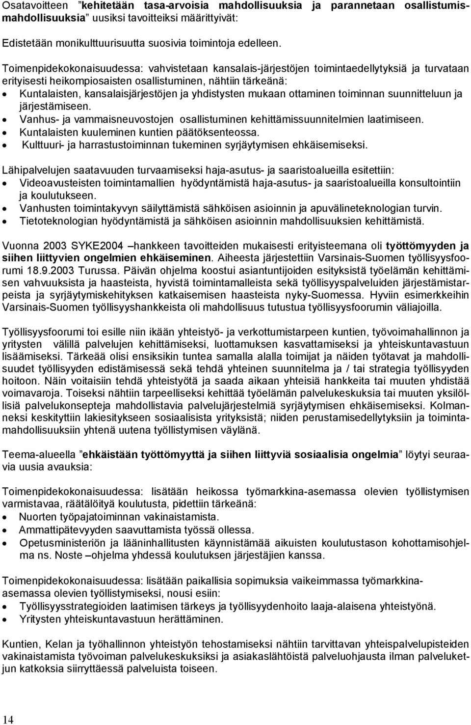 yhdistysten mukaan ottaminen toiminnan suunnitteluun ja järjestämiseen. Vanhus ja vammaisneuvostojen osallistuminen kehittämissuunnitelmien laatimiseen.