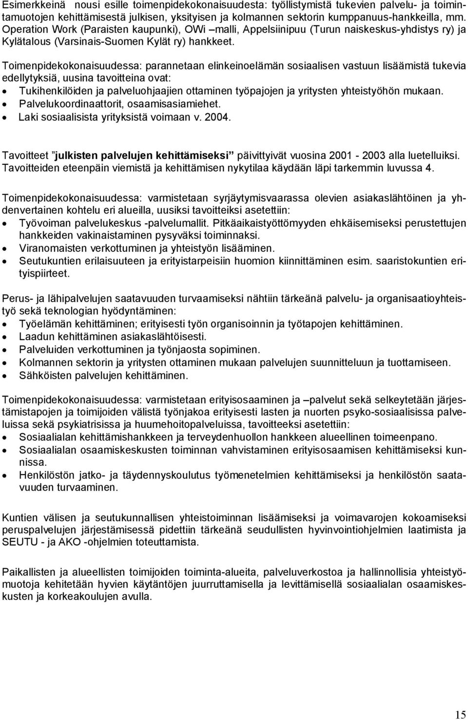 Toimenpidekokonaisuudessa: parannetaan elinkeinoelämän sosiaalisen vastuun lisäämistä tukevia edellytyksiä, uusina tavoitteina ovat: Tukihenkilöiden ja palveluohjaajien ottaminen työpajojen ja