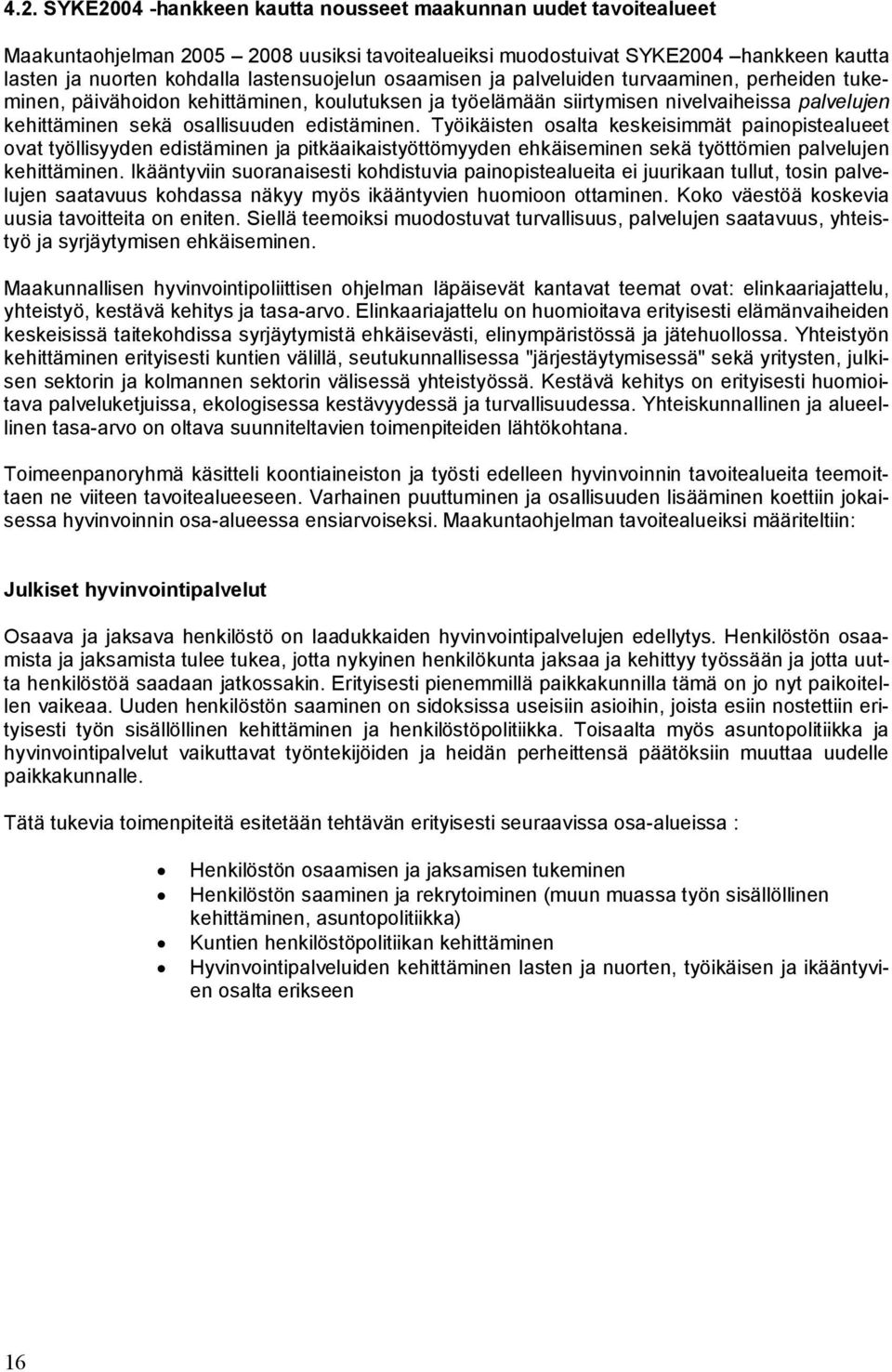 Työikäisten osalta keskeisimmät painopistealueet ovat työllisyyden edistäminen ja pitkäaikaistyöttömyyden ehkäiseminen sekä työttömien palvelujen kehittäminen.