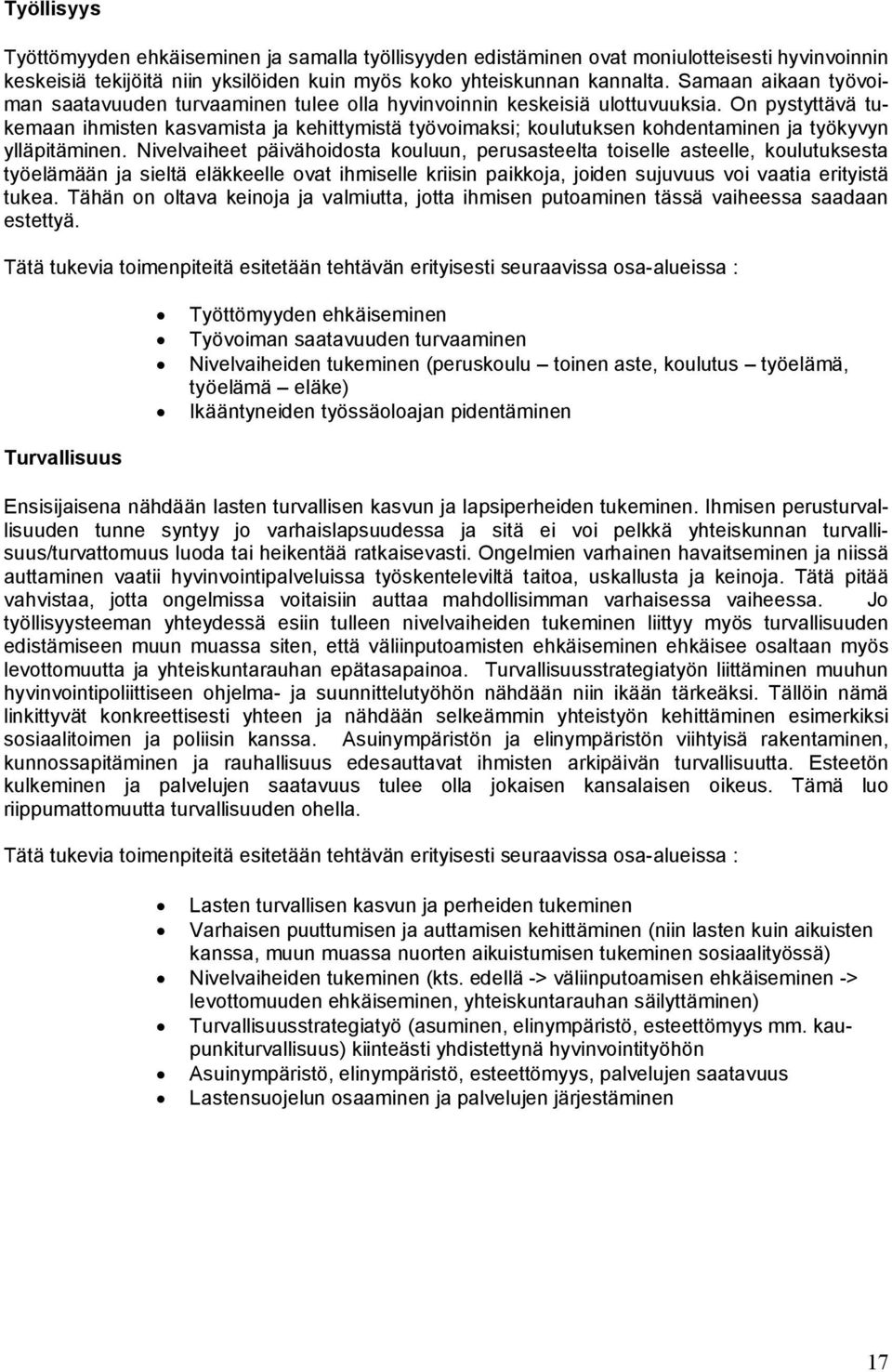 On pystyttävä tukemaan ihmisten kasvamista ja kehittymistä työvoimaksi; koulutuksen kohdentaminen ja työkyvyn ylläpitäminen.