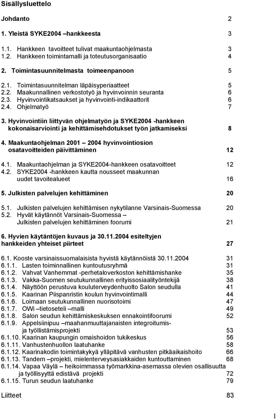 Hyvinvointikatsaukset ja hyvinvointi indikaattorit 6 2.4. Ohjelmatyö 7 3. Hyvinvointiin liittyvän ohjelmatyön ja SYKE2004 hankkeen kokonaisarviointi ja kehittämisehdotukset työn jatkamiseksi 8 4.