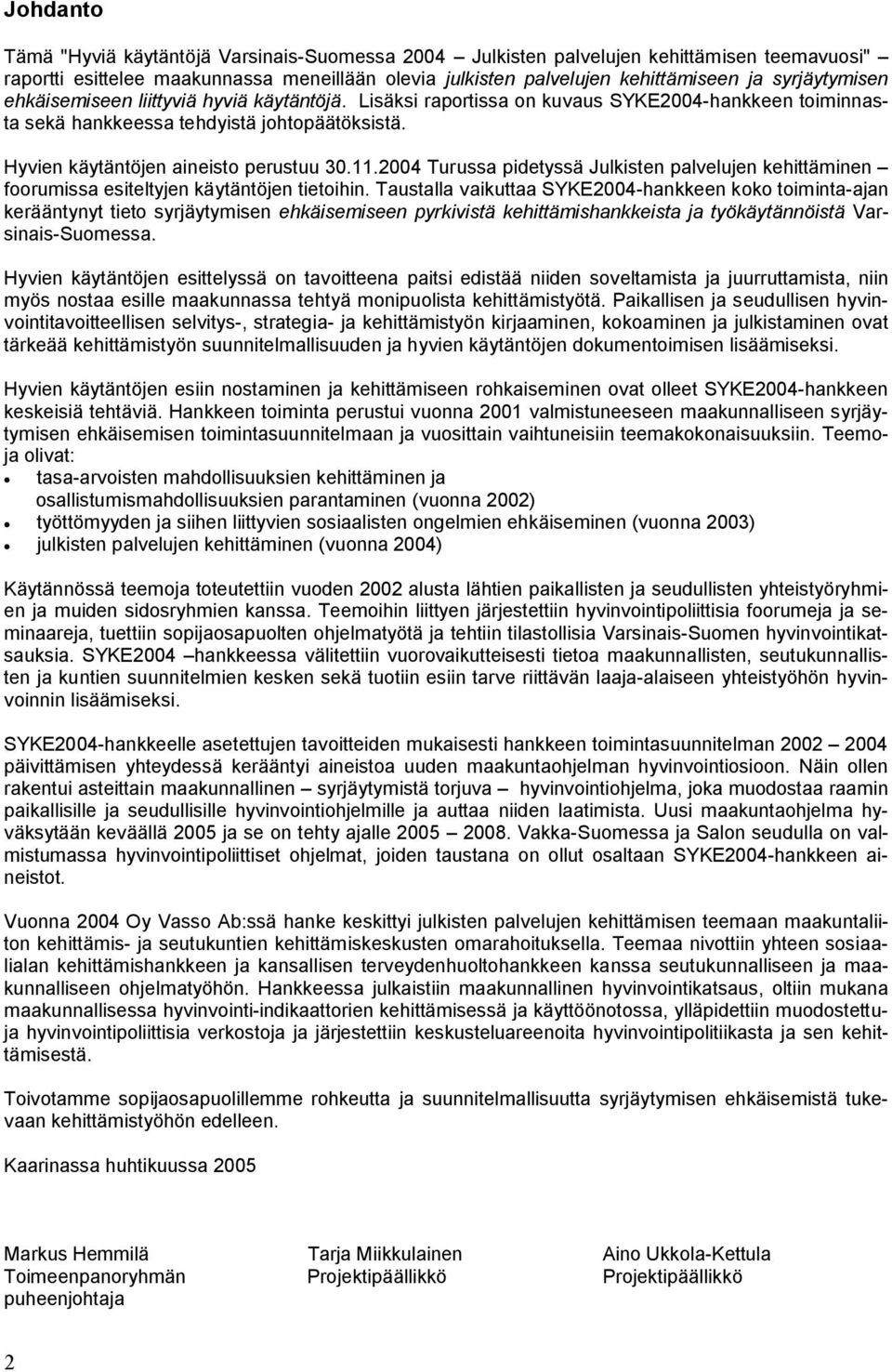 11.2004 Turussa pidetyssä Julkisten palvelujen kehittäminen foorumissa esiteltyjen käytäntöjen tietoihin.