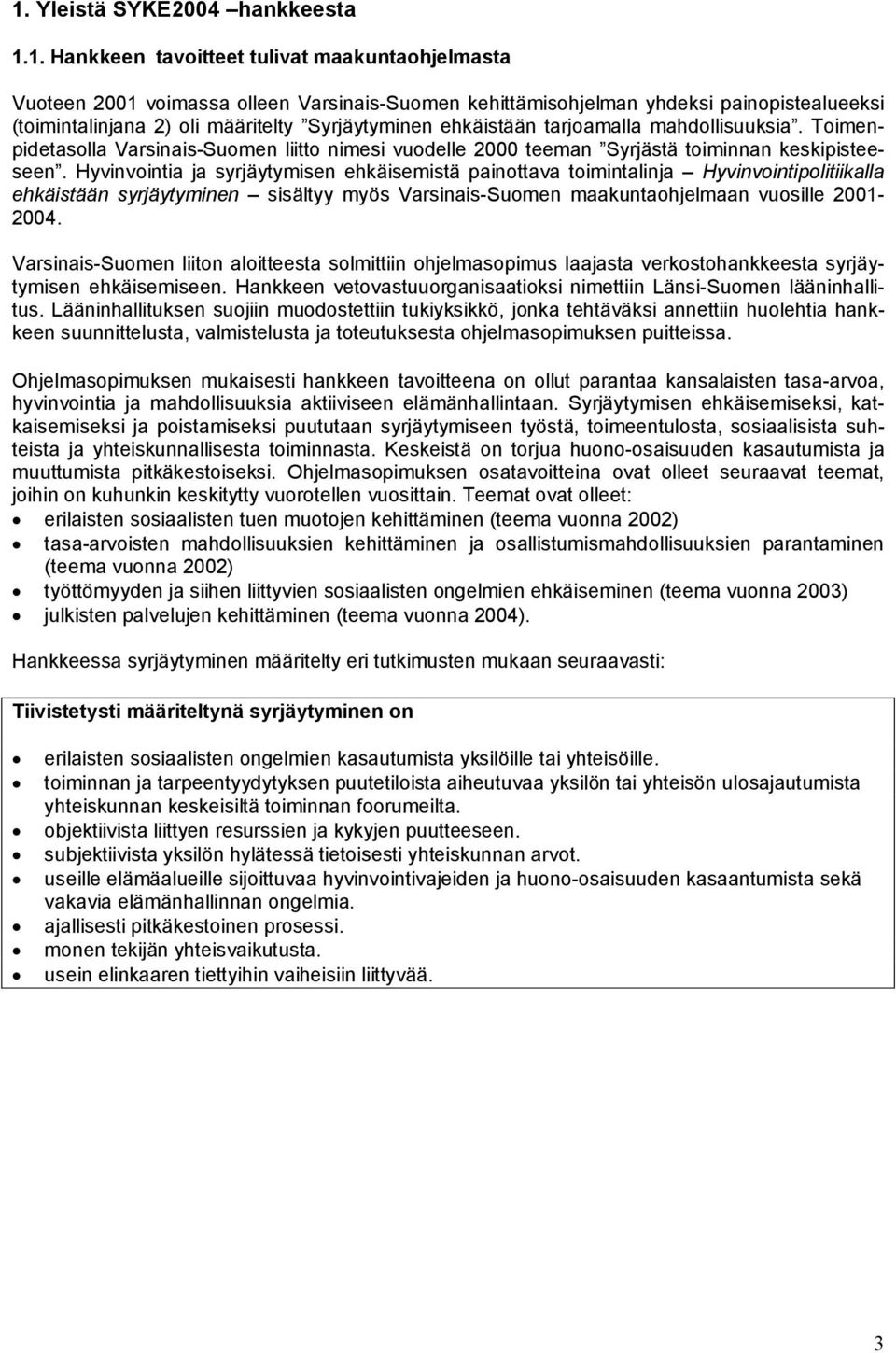 Hyvinvointia ja syrjäytymisen ehkäisemistä painottava toimintalinja Hyvinvointipolitiikalla ehkäistään syrjäytyminen sisältyy myös Varsinais Suomen maakuntaohjelmaan vuosille 2001 2004.