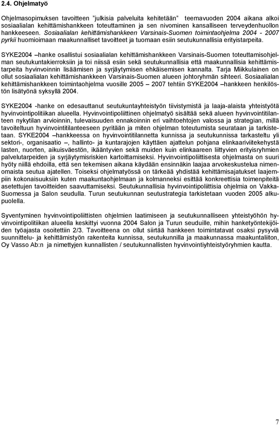 SYKE2004 hanke osallistui sosiaalialan kehittämishankkeen Varsinais Suomen toteuttamisohjelman seutukuntakierroksiin ja toi niissä esiin sekä seutukunnallisia että maakunnallisia kehittämistarpeita