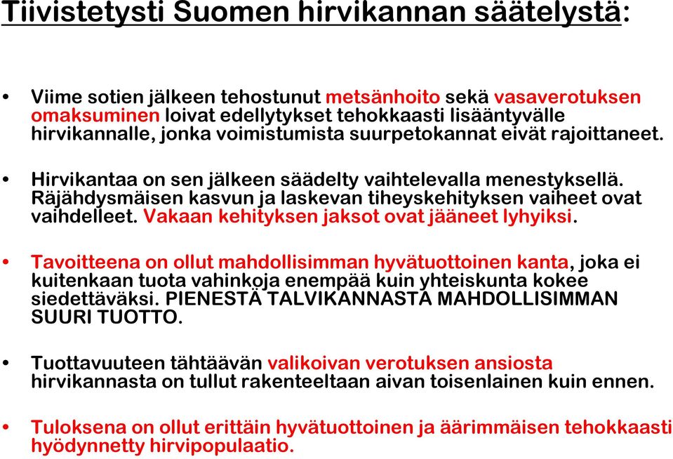 Vakaan kehityksen jaksot ovat jääneet lyhyiksi. Tavoitteena on ollut mahdollisimman hyvätuottoinen kanta, joka ei kuitenkaan tuota vahinkoja enempää kuin yhteiskunta kokee siedettäväksi.