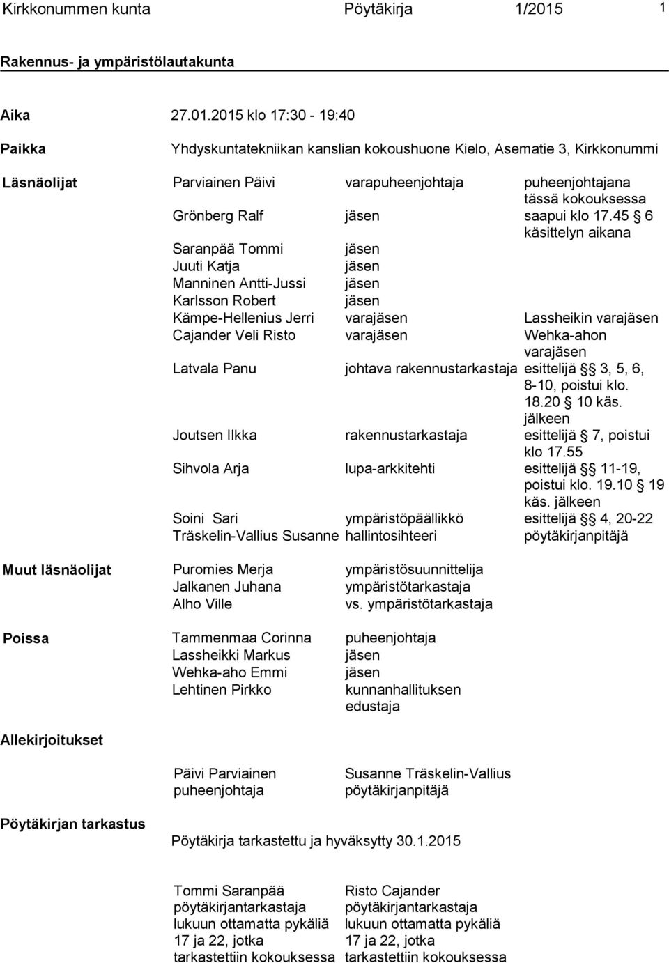 2015 klo 17:30-19:40 Paikka Yhdyskuntatekniikan kanslian kokoushuone Kielo, Asematie 3, Kirkkonummi Läsnäolijat Parviainen Päivi varapuheenjohtaja puheenjohtajana tässä kokouksessa Grönberg Ralf