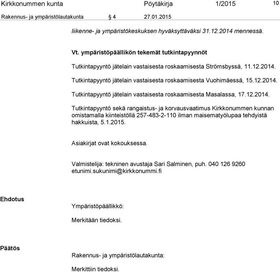 12.2014. Tutkintapyyntö sekä rangaistus- ja korvausvaatimus Kirkkonummen kunnan omistamalla kiinteistöllä 257-483-2-110 ilman maisematyölupaa tehdyistä hakkuista, 5.1.2015.