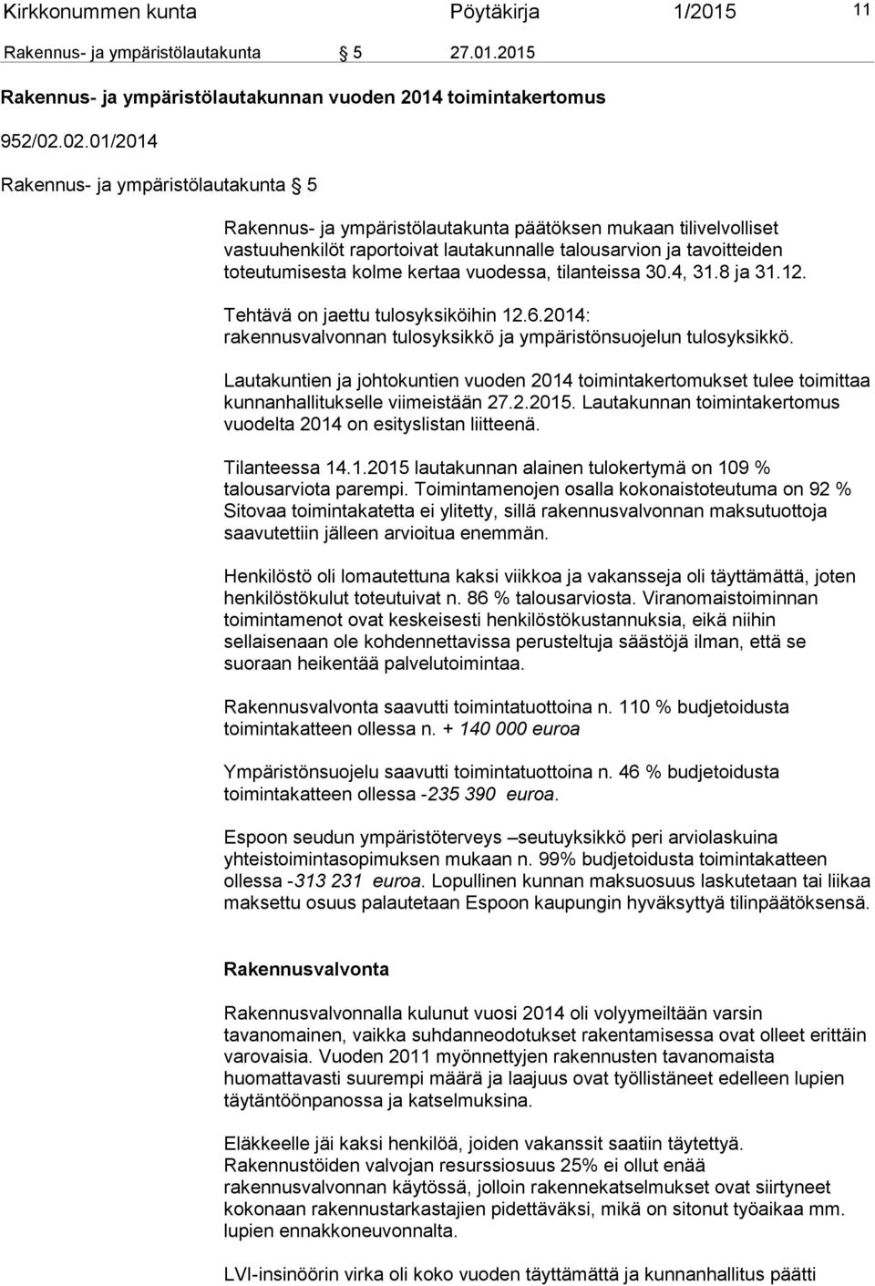 kolme kertaa vuodessa, tilanteissa 30.4, 31.8 ja 31.12. Tehtävä on jaettu tulosyksiköihin 12.6.2014: rakennusvalvonnan tulosyksikkö ja ympäristönsuojelun tulosyksikkö.