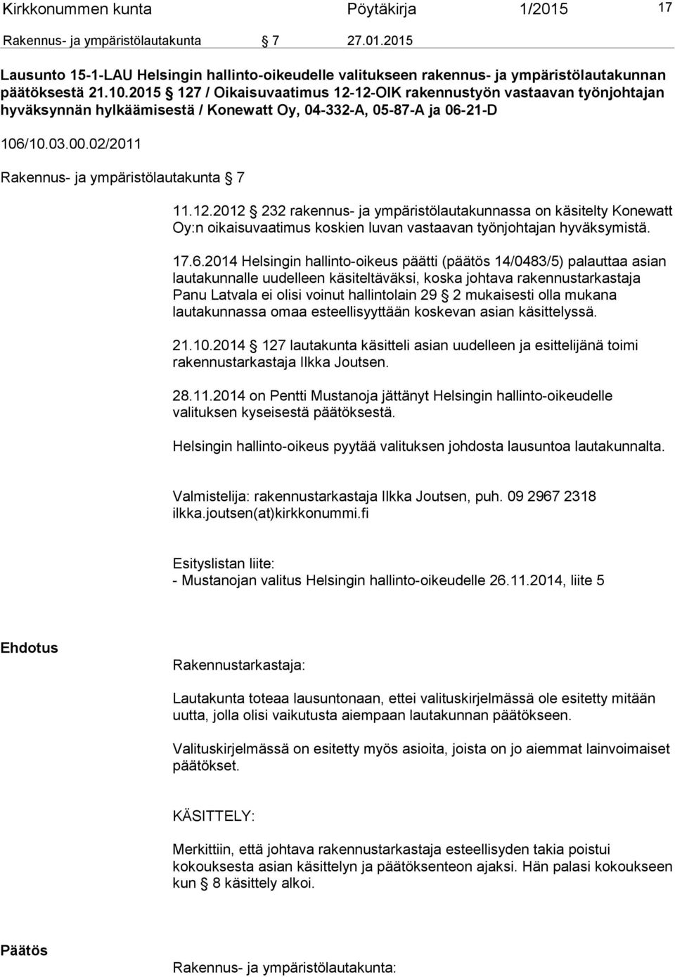 02/2011 Rakennus- ja ympäristölautakunta 7 11.12.2012 232 rakennus- ja ympäristölautakunnassa on käsitelty Konewatt Oy:n oikaisuvaatimus koskien luvan vastaavan työnjohtajan hyväksymistä. 17.6.