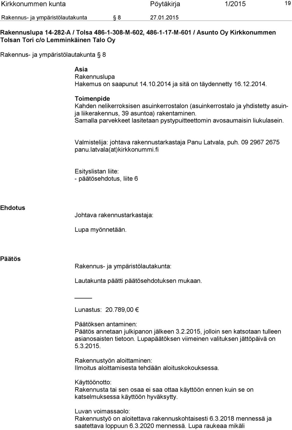 2015 Rakennuslupa 14-282-A / Tolsa 486-1-308-M-602, 486-1-17-M-601 / Asunto Oy Kirkkonummen Tolsan Tori c/o Lemminkäinen Talo Oy Rakennus- ja ympäristölautakunta 8 Asia Rakennuslupa Hakemus on