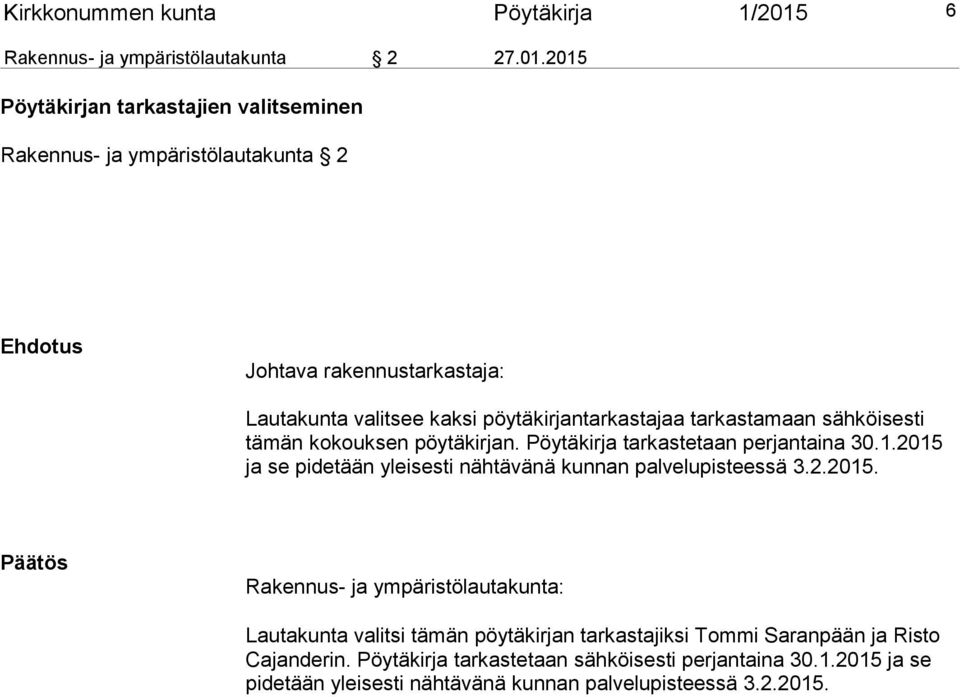 2015 Pöytäkirjan tarkastajien valitseminen Rakennus- ja ympäristölautakunta 2 Ehdotus Johtava rakennustarkastaja: Lautakunta valitsee kaksi pöytäkirjantarkastajaa