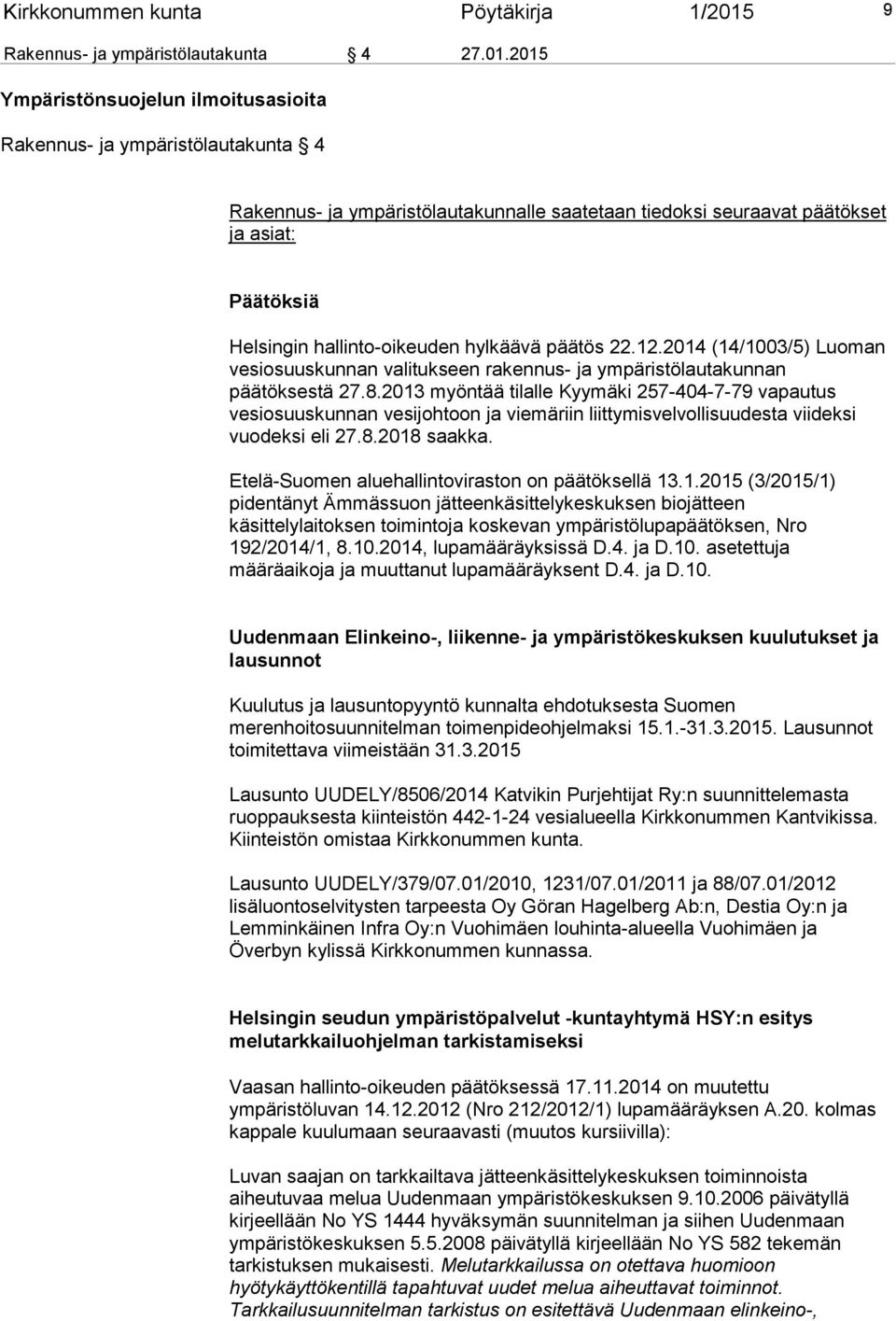 2015 Ympäristönsuojelun ilmoitusasioita Rakennus- ja ympäristölautakunta 4 Rakennus- ja ympäristölautakunnalle saatetaan tiedoksi seuraavat päätökset ja asiat: Päätöksiä Helsingin hallinto-oikeuden