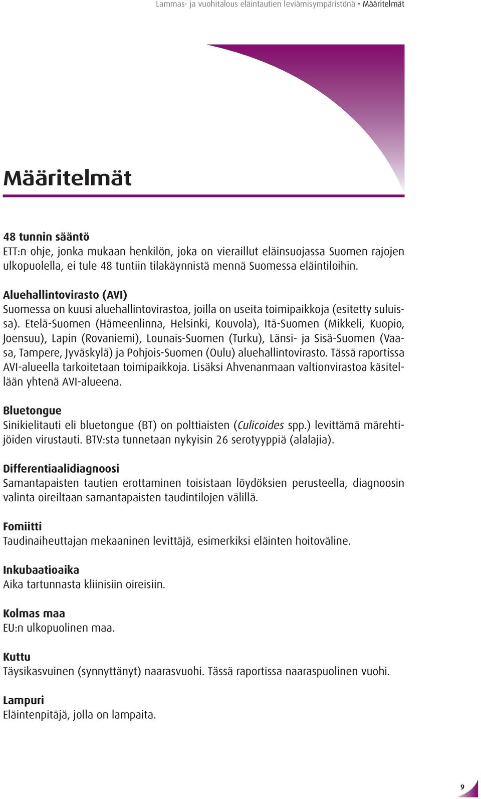 Etelä-Suomen (Hämeenlinna, Helsinki, Kouvola), Itä-Suomen (Mikkeli, Kuopio, Joensuu), Lapin (Rovaniemi), Lounais-Suomen (Turku), Länsi- ja Sisä-Suomen (Vaasa, Tampere, Jyväskylä) ja Pohjois-Suomen