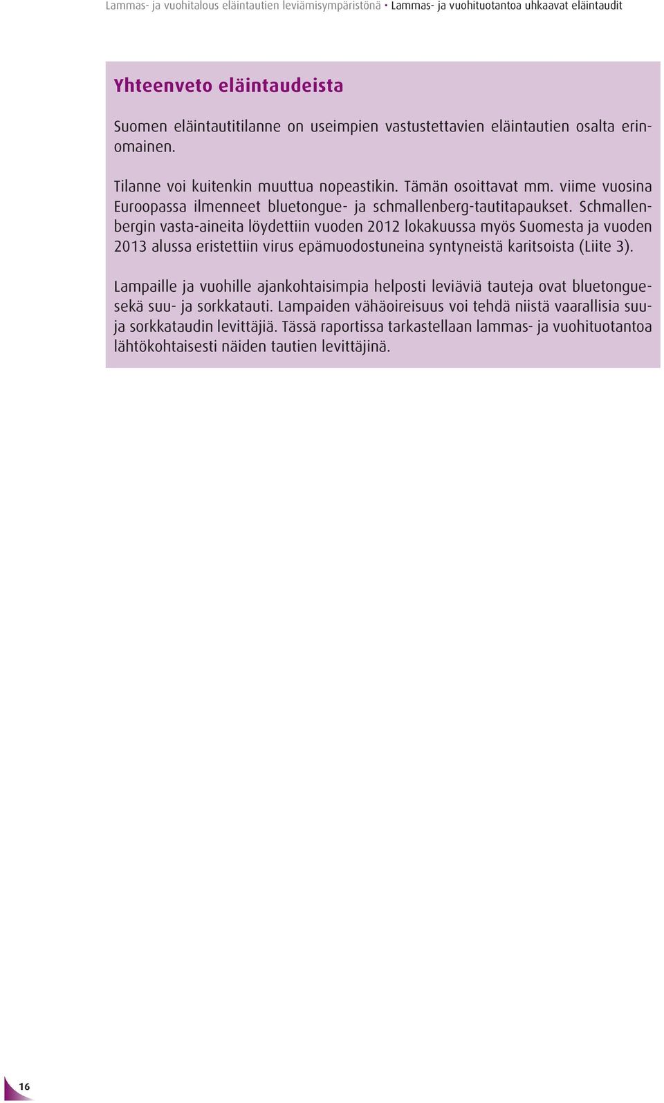 Schmallenbergin vasta-aineita löydettiin vuoden 2012 lokakuussa myös Suomesta ja vuoden 2013 alussa eristettiin virus epämuodostuneina syntyneistä karitsoista (Liite 3).