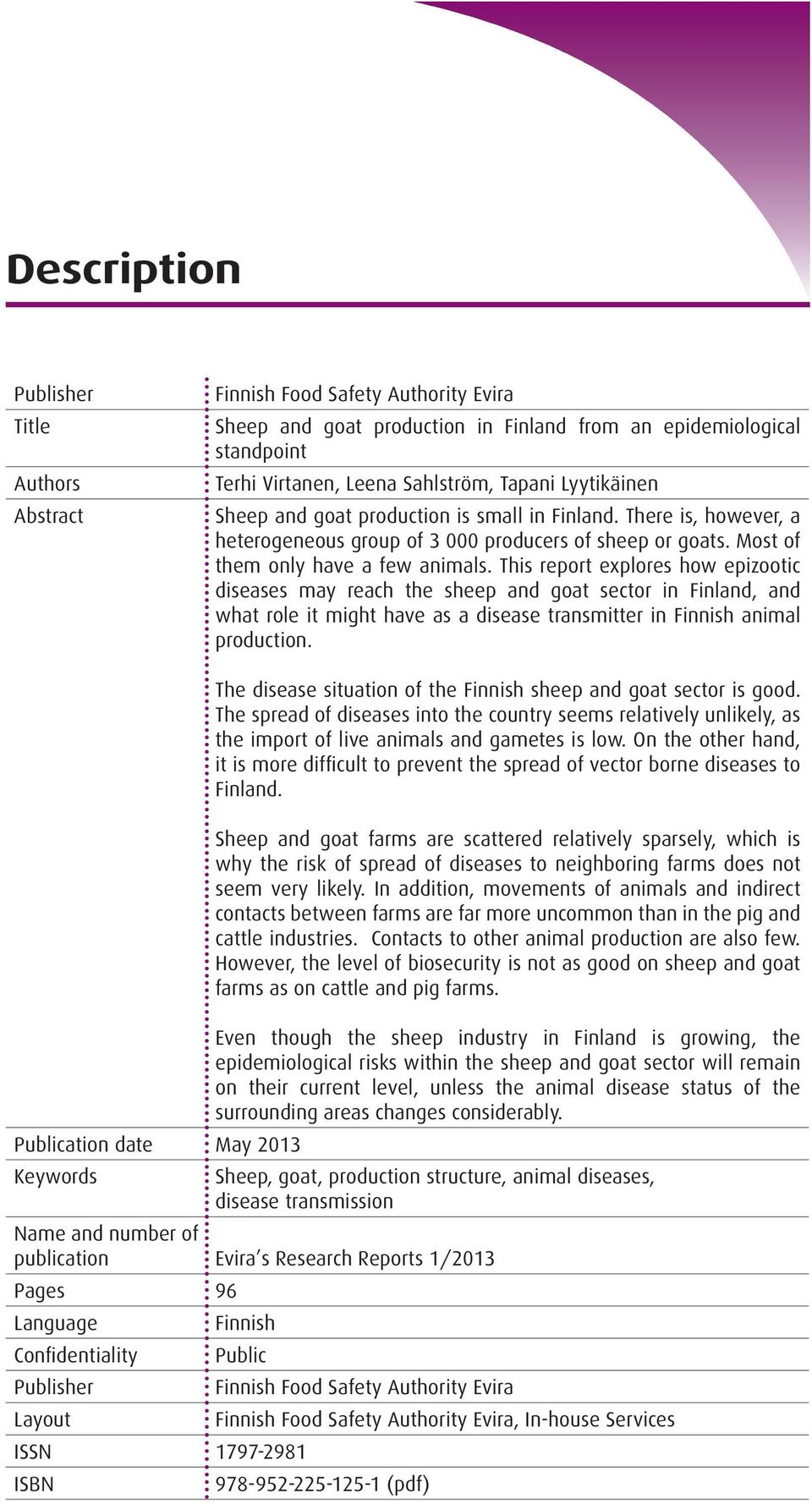 This report explores how epizootic diseases may reach the sheep and goat sector in Finland, and what role it might have as a disease transmitter in Finnish animal production.