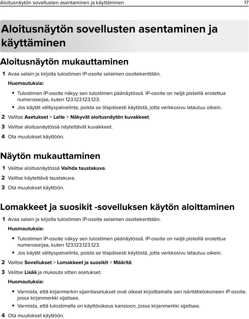 123.123.123. Jos käytät välityspalvelinta, poista se tilapäisesti käytöstä, jotta verkkosivu latautuu oikein. 2 Valitse Asetukset > Laite > Näkyvät aloitusnäytön kuvakkeet.