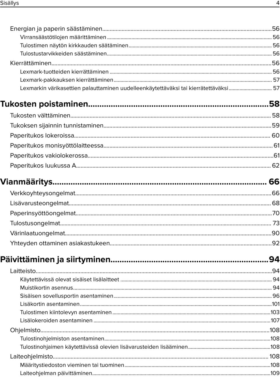 ..58 Tukosten välttäminen... 58 Tukoksen sijainnin tunnistaminen...59 Paperitukos lokeroissa... 60 Paperitukos monisyöttölaitteessa...61 Paperitukos vakiolokerossa...61 Paperitukos luukussa A.