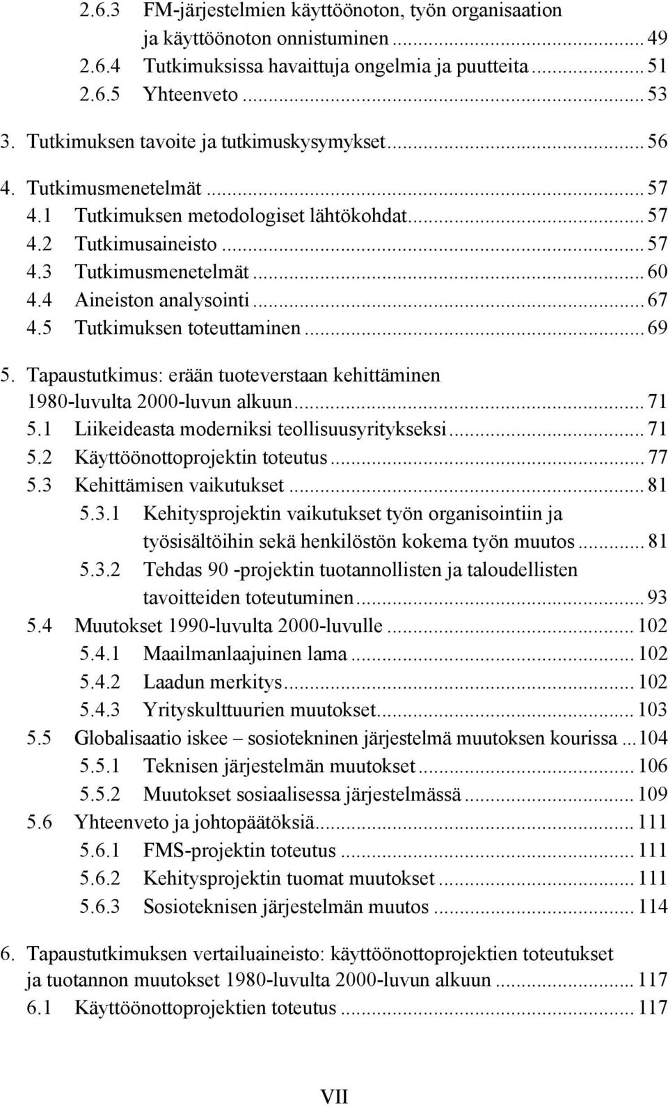 4 Aineiston analysointi... 67 4.5 Tutkimuksen toteuttaminen... 69 5. Tapaustutkimus: erään tuoteverstaan kehittäminen 1980-luvulta 2000-luvun alkuun... 71 5.