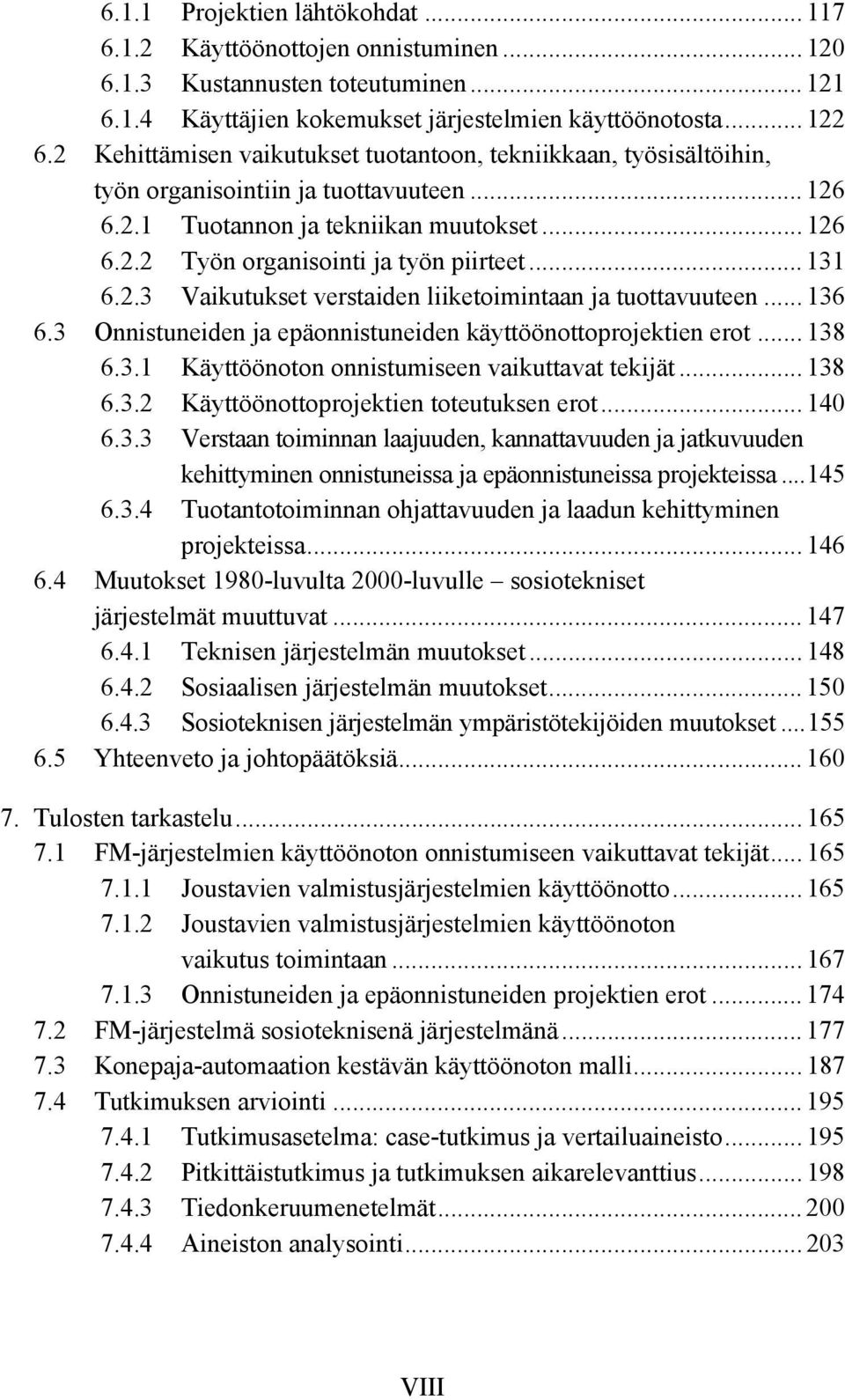 .. 131 6.2.3 Vaikutukset verstaiden liiketoimintaan ja tuottavuuteen... 136 6.3 Onnistuneiden ja epäonnistuneiden käyttöönottoprojektien erot... 138 6.3.1 Käyttöönoton onnistumiseen vaikuttavat tekijät.