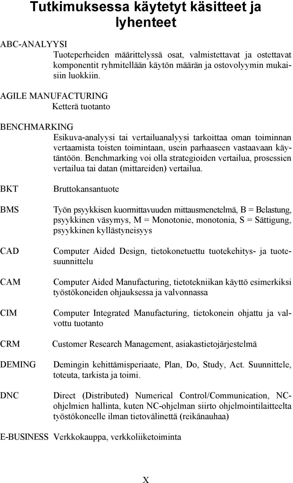 Benchmarking voi olla strategioiden vertailua, prosessien vertailua tai datan (mittareiden) vertailua.