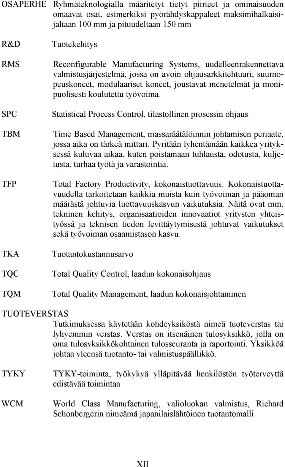 monipuolisesti koulutettu työvoima. Statistical Process Control, tilastollinen prosessin ohjaus Time Based Management, massaräätälöinnin johtamisen periaate, jossa aika on tärkeä mittari.