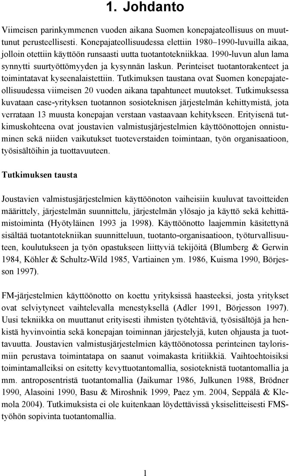 Perinteiset tuotantorakenteet ja toimintatavat kyseenalaistettiin. Tutkimuksen taustana ovat Suomen konepajateollisuudessa viimeisen 20 vuoden aikana tapahtuneet muutokset.