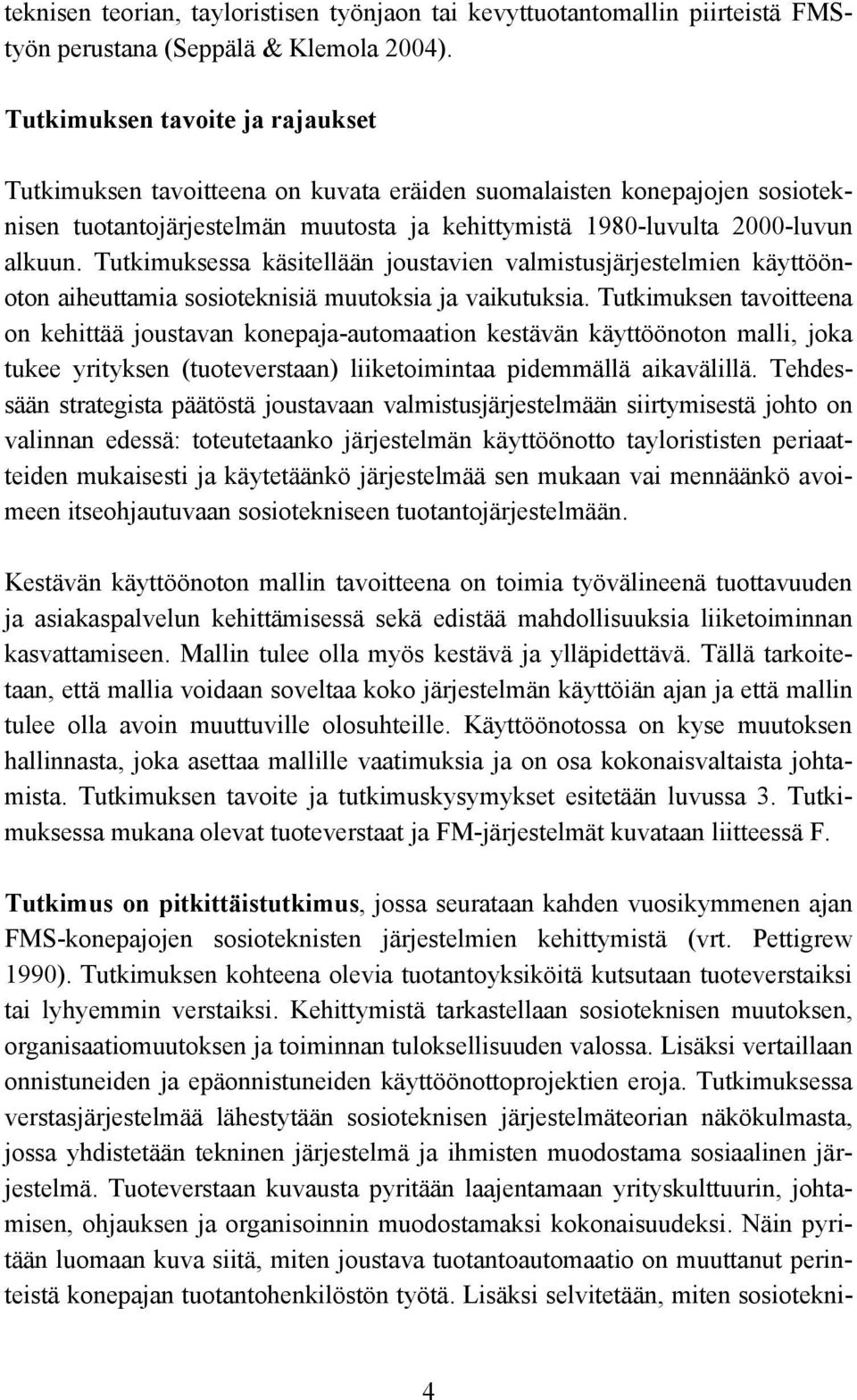 Tutkimuksessa käsitellään joustavien valmistusjärjestelmien käyttöönoton aiheuttamia sosioteknisiä muutoksia ja vaikutuksia.