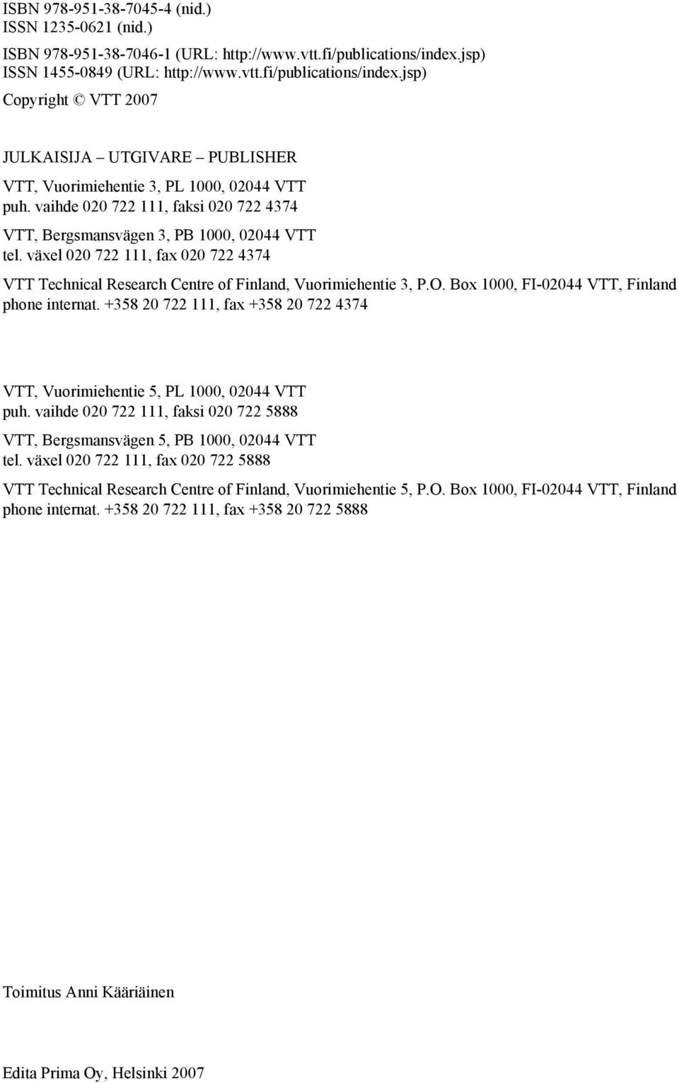 vaihde 020 722 111, faksi 020 722 4374 VTT, Bergsmansvägen 3, PB 1000, 02044 VTT tel. växel 020 722 111, fax 020 722 4374 VTT Technical Research Centre of Finland, Vuorimiehentie 3, P.O.