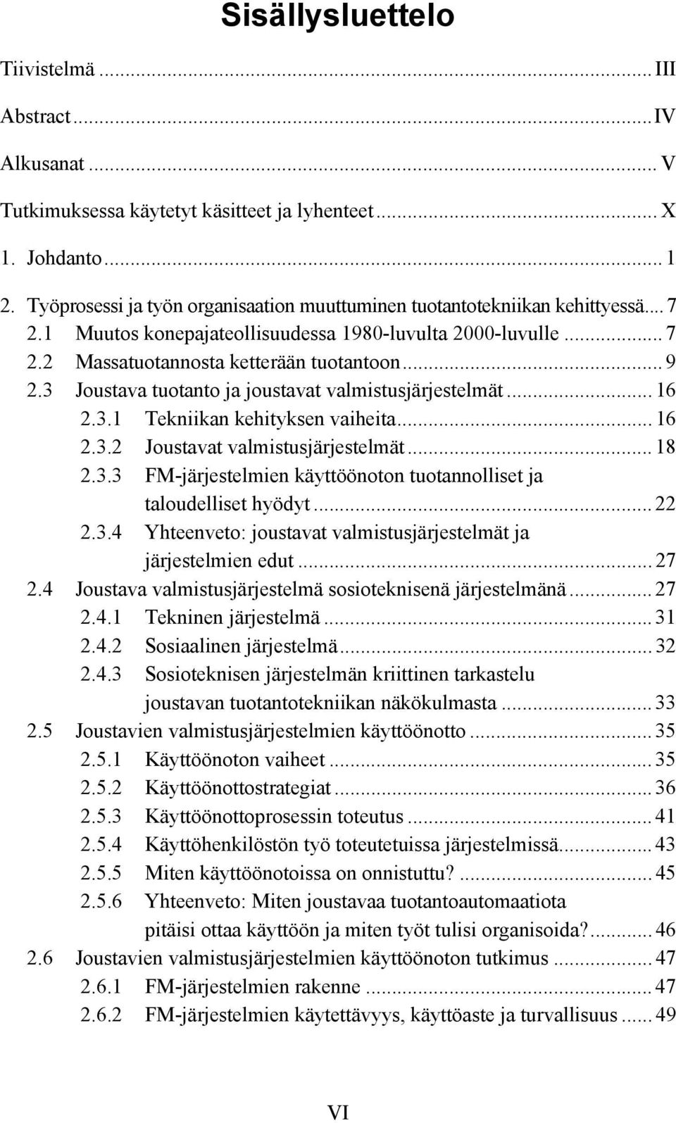 3 Joustava tuotanto ja joustavat valmistusjärjestelmät... 16 2.3.1 Tekniikan kehityksen vaiheita... 16 2.3.2 Joustavat valmistusjärjestelmät... 18 2.3.3 FM-järjestelmien käyttöönoton tuotannolliset ja taloudelliset hyödyt.