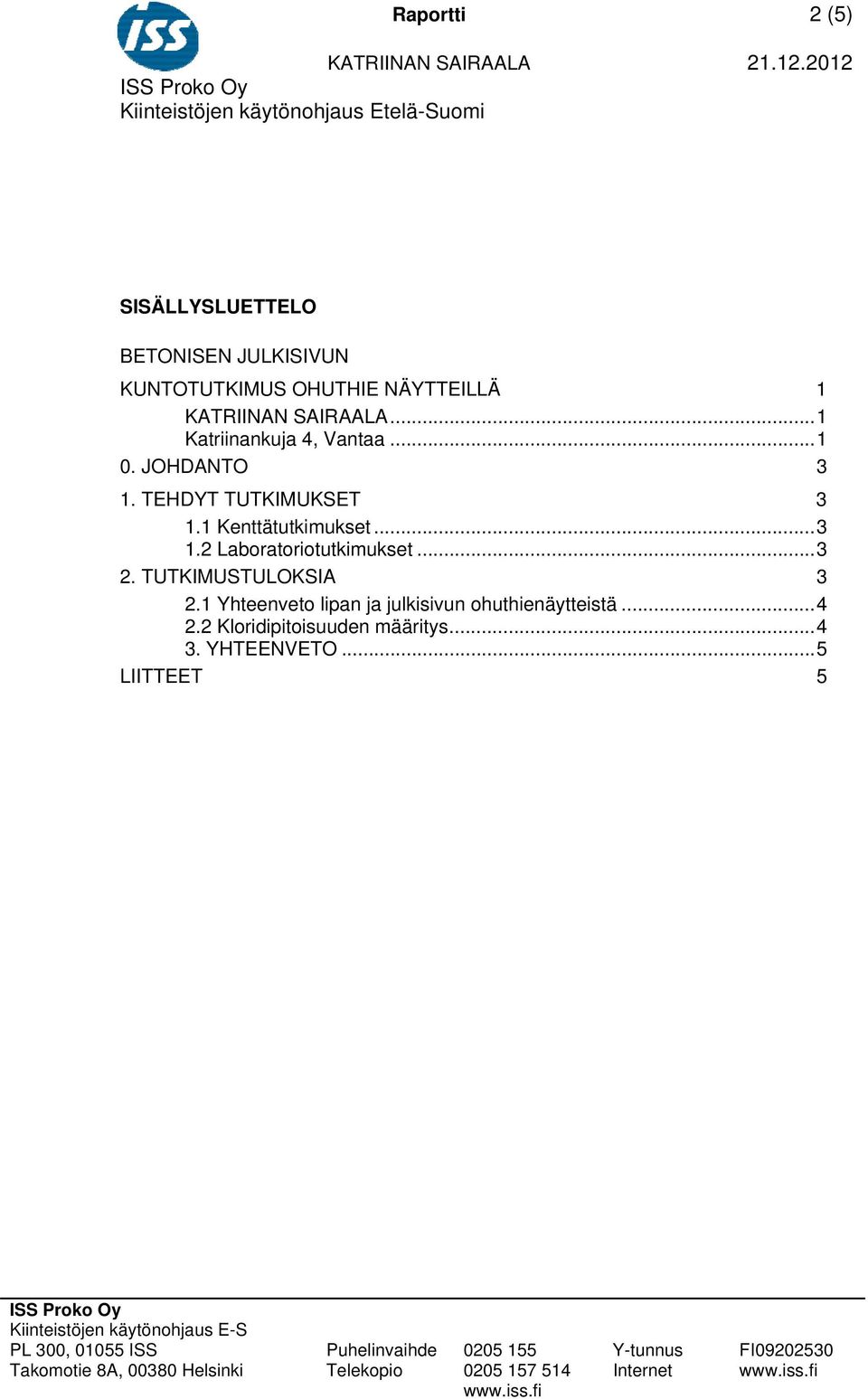 .. 1 Katriinankuja 4, Vantaa... 1 0. JOHDANTO 3 1. TEHDYT TUTKIMUKSET 3 1.1 Kenttätutkimukset... 3 1.2 Laboratoriotutkimukset... 3 2. TUTKIMUSTULOKSIA 3 2.