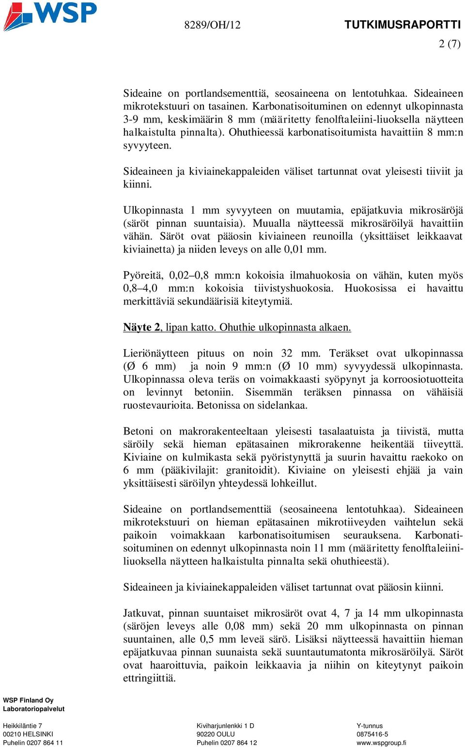 Sideaineen ja kiviainekappaleiden väliset tartunnat ovat yleisesti tiiviit ja kiinni. Ulkopinnasta 1 mm syvyyteen on muutamia, epäjatkuvia mikrosäröjä (säröt pinnan suuntaisia).