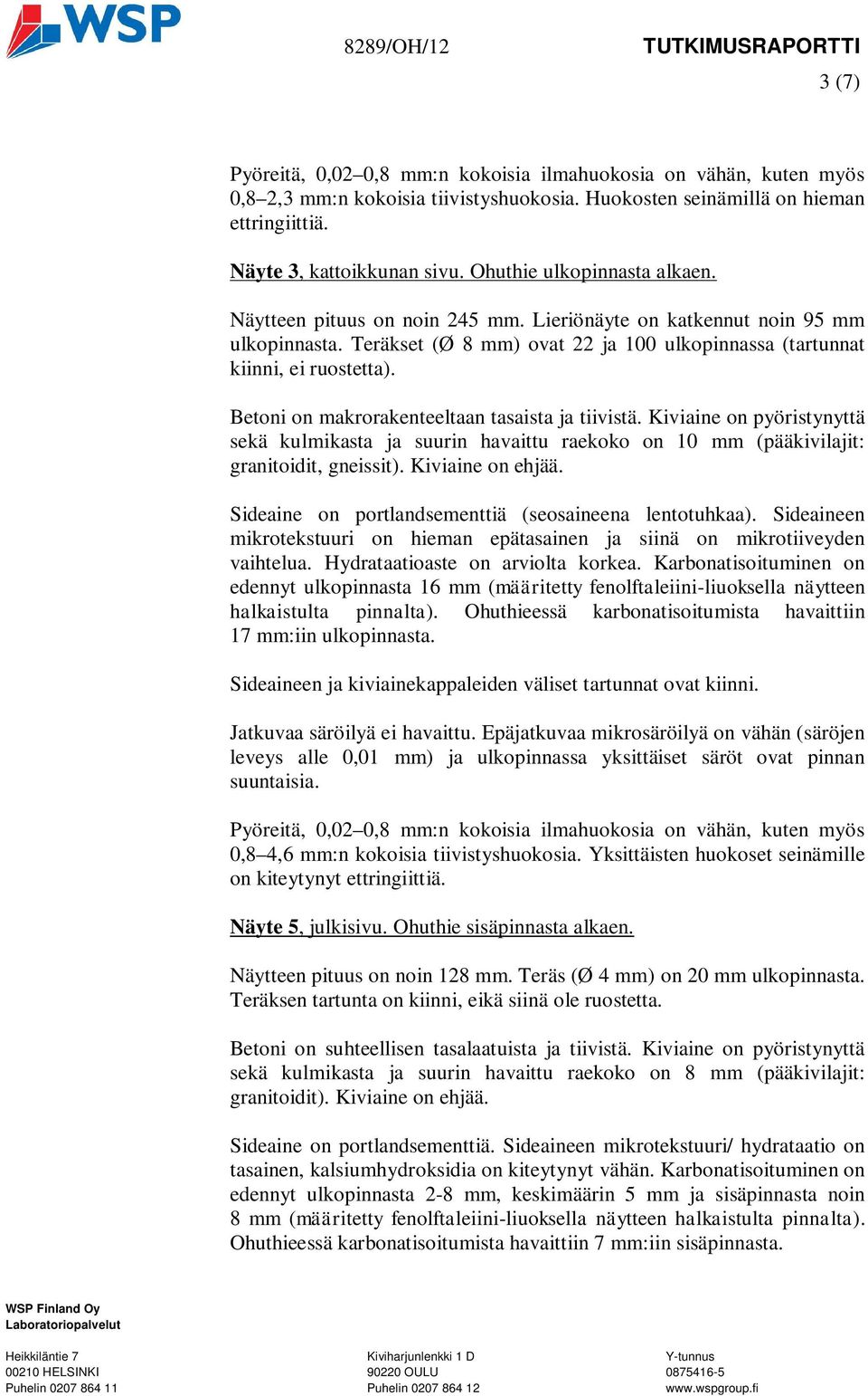 Teräkset (Ø 8 mm) ovat 22 ja 100 ulkopinnassa (tartunnat kiinni, ei ruostetta). Betoni on makrorakenteeltaan tasaista ja tiivistä.