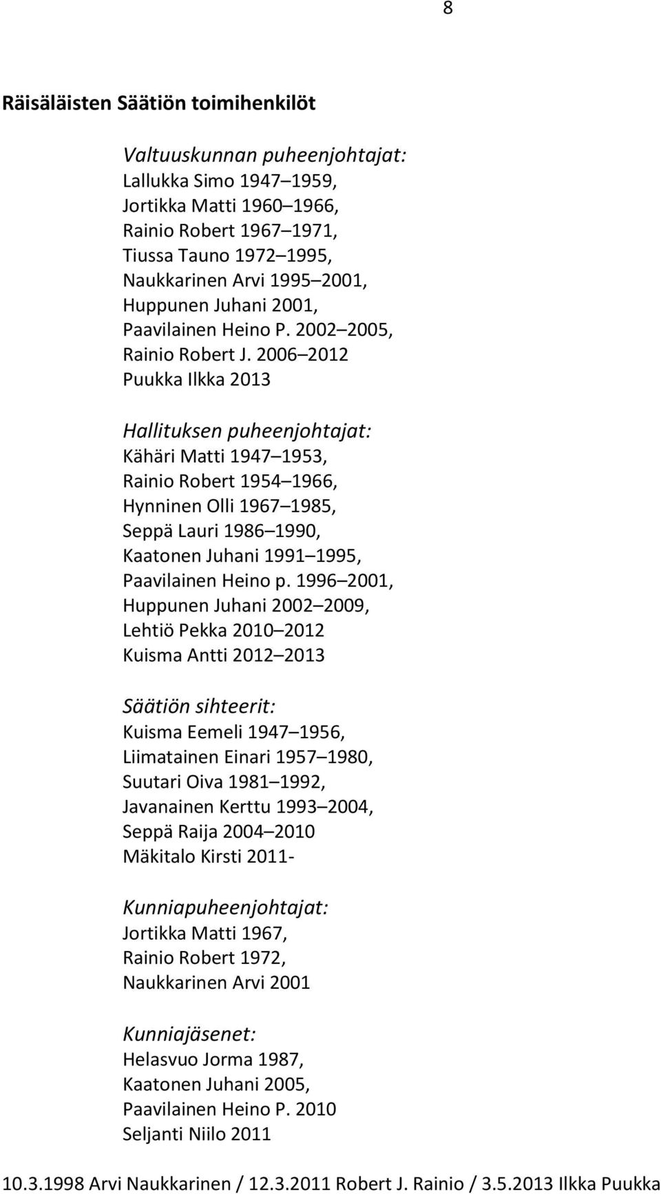 2006 2012 Puukka Ilkka 2013 Hallituksen puheenjohtajat: Kähäri Matti 1947 1953, Rainio Robert 1954 1966, Hynninen Olli 1967 1985, Seppä Lauri 1986 1990, Kaatonen Juhani 1991 1995, Paavilainen Heino p.