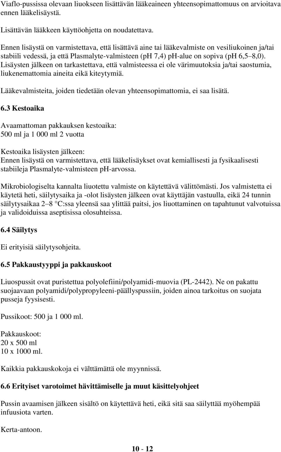 Lisäysten jälkeen on tarkastettava, että valmisteessa ei ole värimuutoksia ja/tai saostumia, liukenemattomia aineita eikä kiteytymiä.