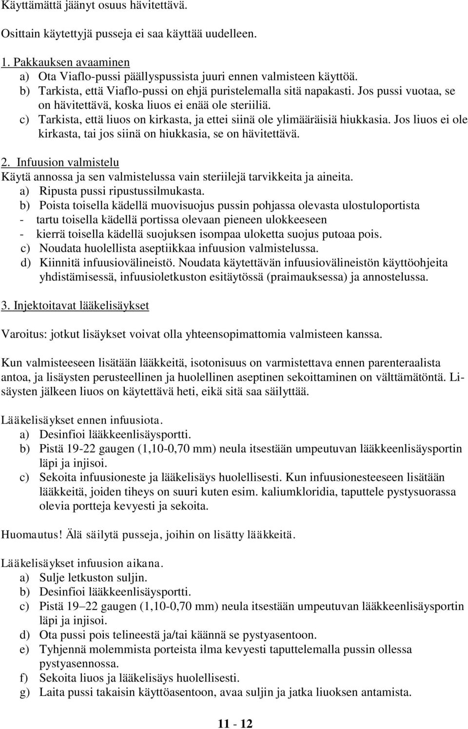 c) Tarkista, että liuos on kirkasta, ja ettei siinä ole ylimääräisiä hiukkasia. Jos liuos ei ole kirkasta, tai jos siinä on hiukkasia, se on hävitettävä. 2.