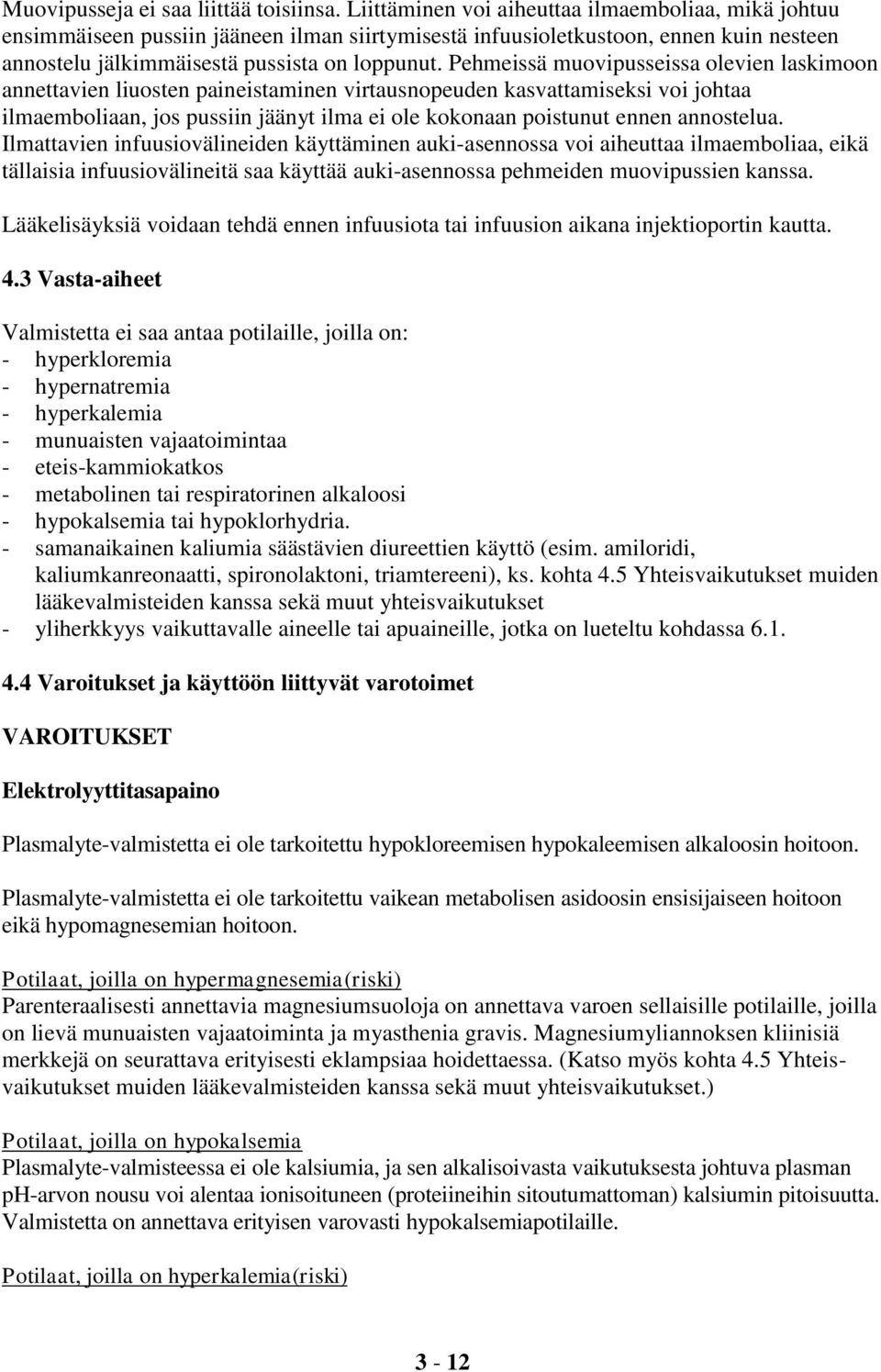 Pehmeissä muovipusseissa olevien laskimoon annettavien liuosten paineistaminen virtausnopeuden kasvattamiseksi voi johtaa ilmaemboliaan, jos pussiin jäänyt ilma ei ole kokonaan poistunut ennen