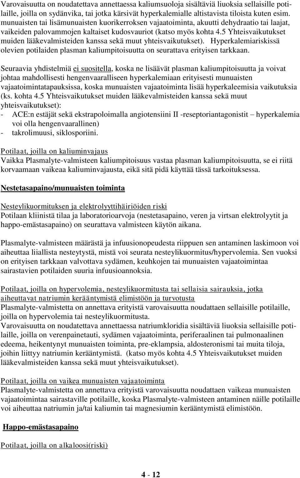 5 Yhteisvaikutukset muiden lääkevalmisteiden kanssa sekä muut yhteisvaikutukset). Hyperkalemiariskissä olevien potilaiden plasman kaliumpitoisuutta on seurattava erityisen tarkkaan.