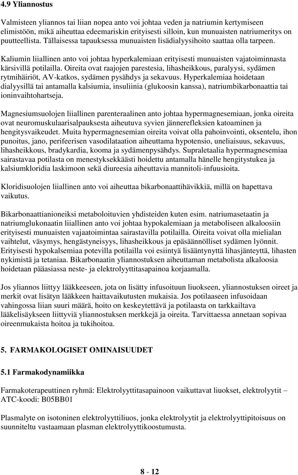 Kaliumin liiallinen anto voi johtaa hyperkalemiaan erityisesti munuaisten vajatoiminnasta kärsivillä potilailla.