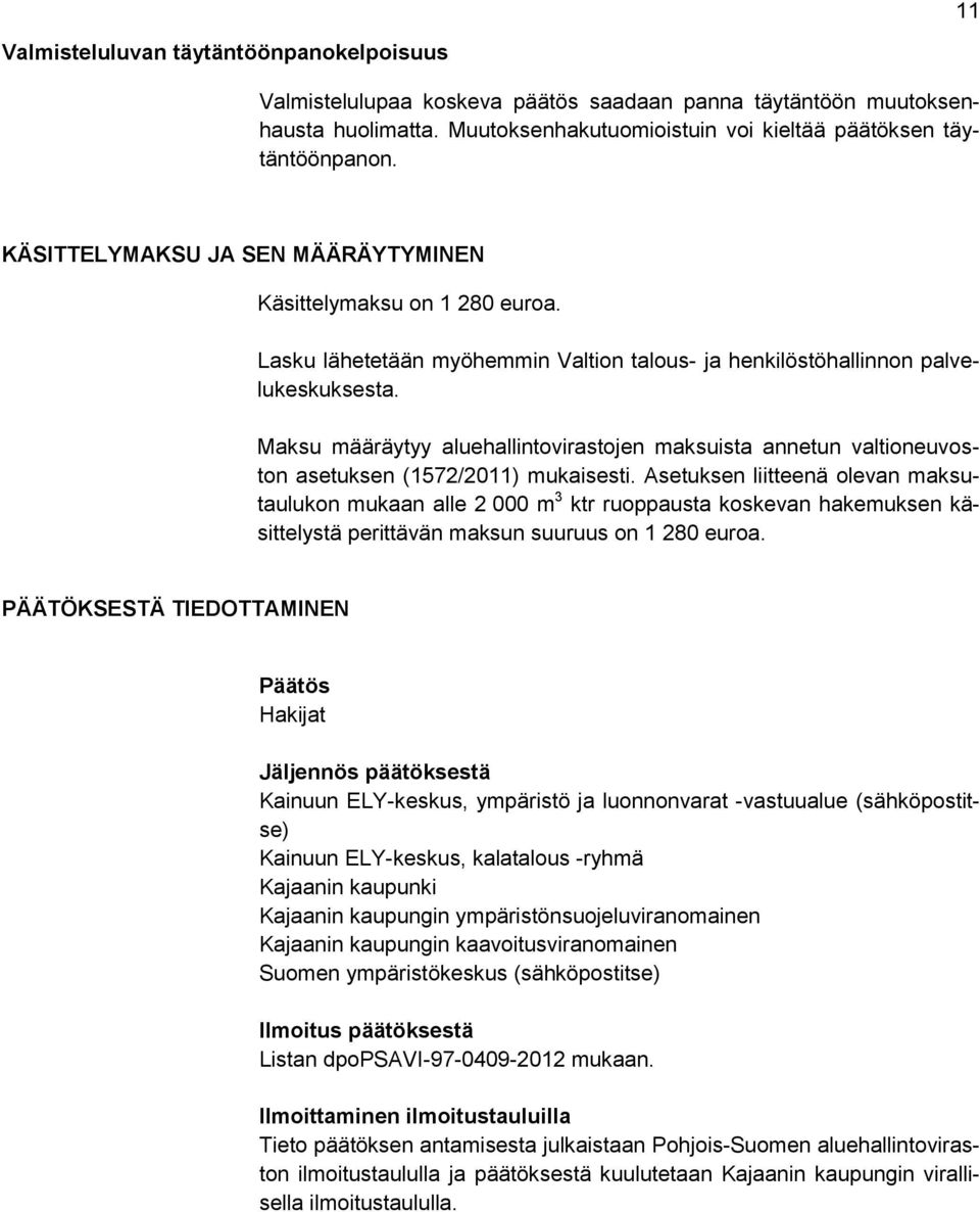 Maksu määräytyy aluehallintovirastojen maksuista annetun valtioneuvoston asetuksen (1572/2011) mukaisesti.