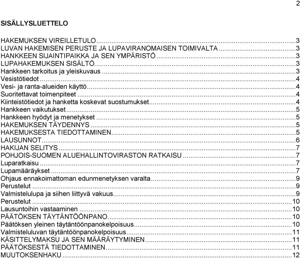 .. 4 Hankkeen vaikutukset... 5 Hankkeen hyödyt ja menetykset... 5 HAKEMUKSEN TÄYDENNYS... 5 HAKEMUKSESTA TIEDOTTAMINEN... 5 LAUSUNNOT... 6 HAKIJAN SELITYS.
