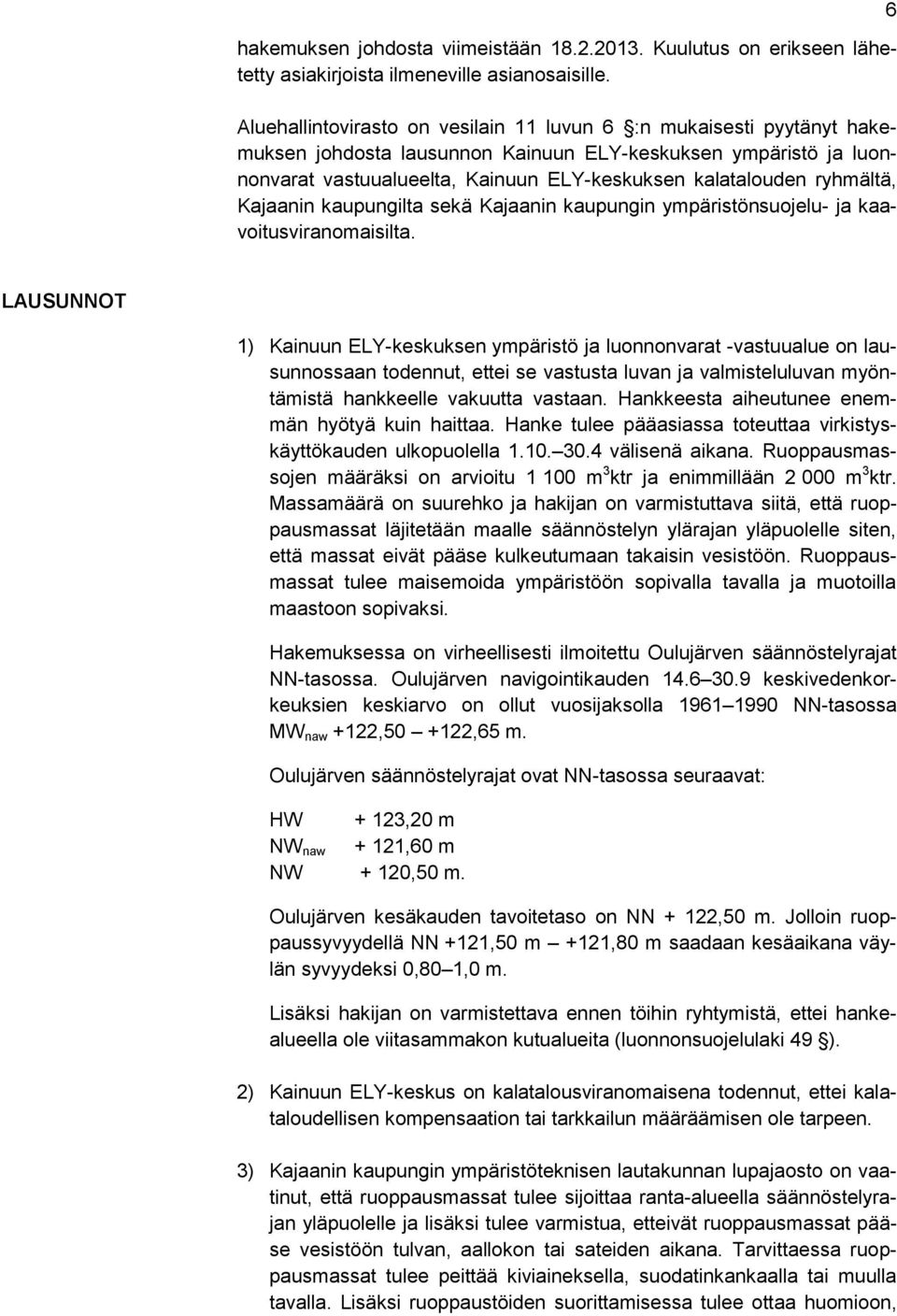 ryhmältä, Kajaanin kaupungilta sekä Kajaanin kaupungin ympäristönsuojelu- ja kaavoitusviranomaisilta.