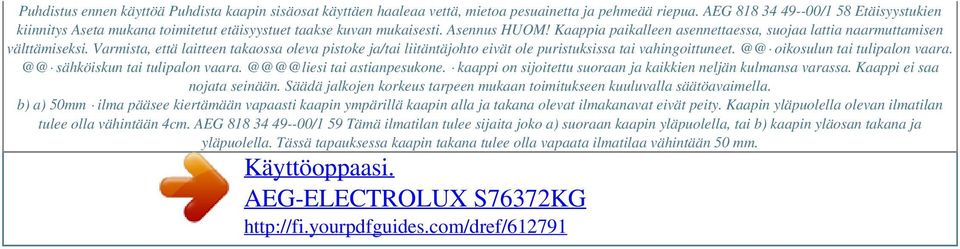 Kaappia paikalleen asennettaessa, suojaa lattia naarmuttamisen välttämiseksi. Varmista, että laitteen takaossa oleva pistoke ja/tai liitäntäjohto eivät ole puristuksissa tai vahingoittuneet.