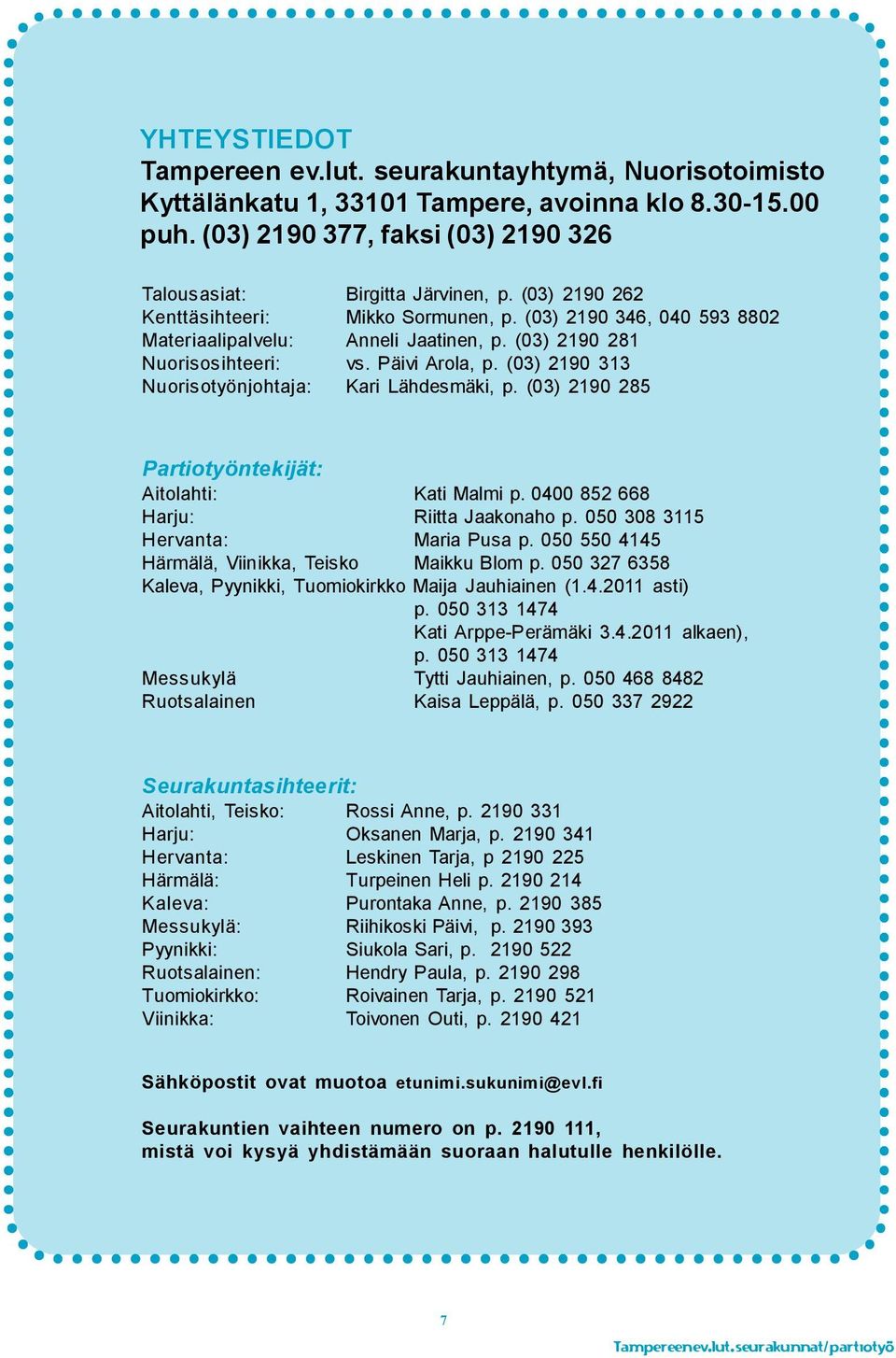 (03) 2190 313 Nuorisotyönjohtaja: Kari Lähdesmäki, p. (03) 2190 285 Partiotyöntekijät: Aitolahti: Kati Malmi p. 0400 852 668 Harju: Riitta Jaakonaho p. 050 308 3115 Hervanta: Maria Pusa p.