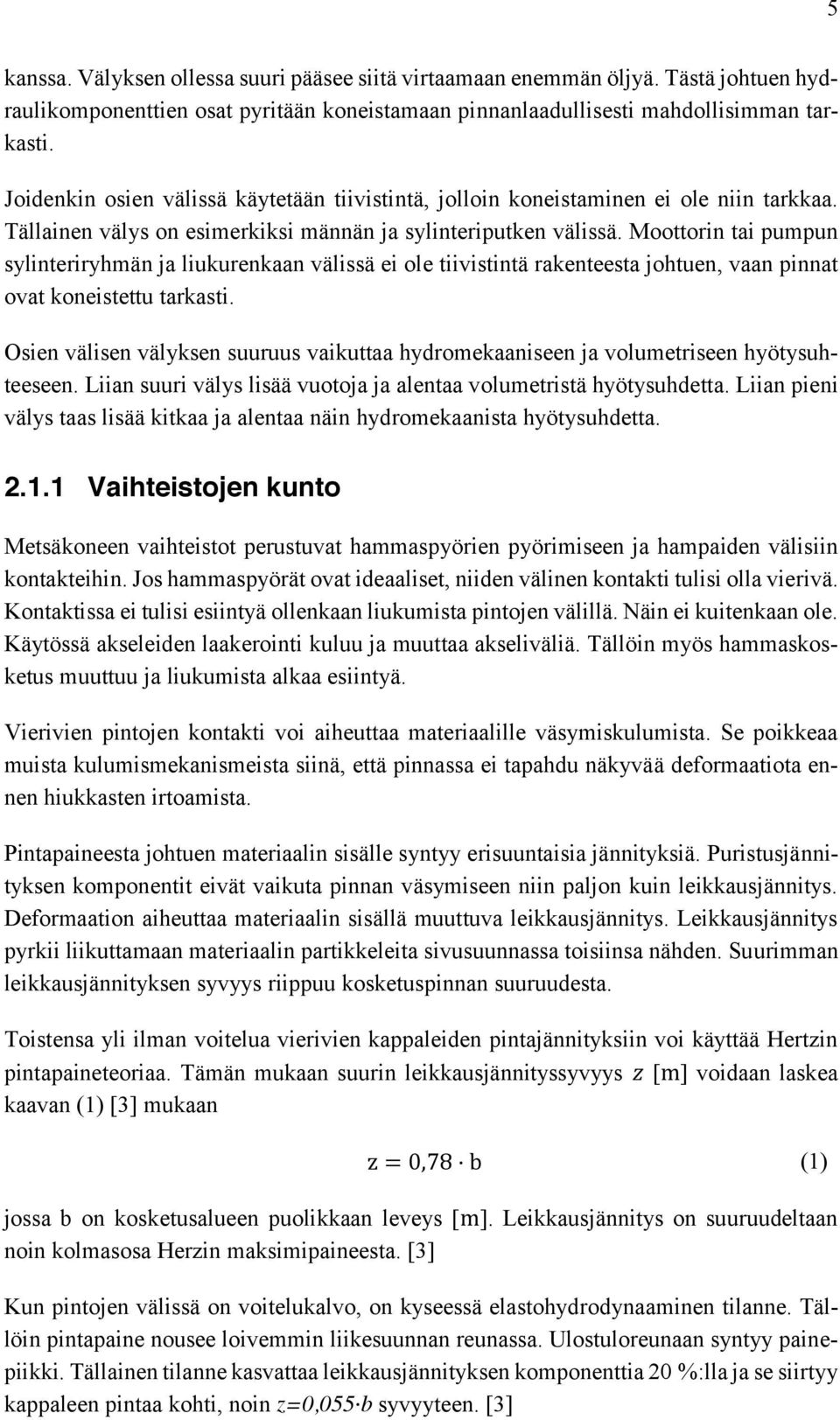 Moottorin tai pumpun sylinteriryhmän ja liukurenkaan välissä ei ole tiivistintä rakenteesta johtuen, vaan pinnat ovat koneistettu tarkasti.