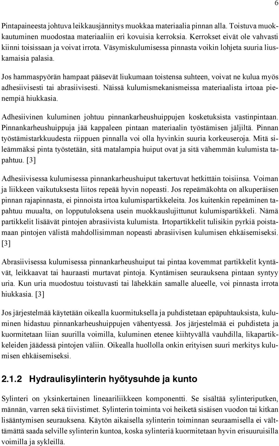 Jos hammaspyörän hampaat pääsevät liukumaan toistensa suhteen, voivat ne kulua myös adhesiivisesti tai abrasiivisesti. Näissä kulumismekanismeissa materiaalista irtoaa pienempiä hiukkasia.