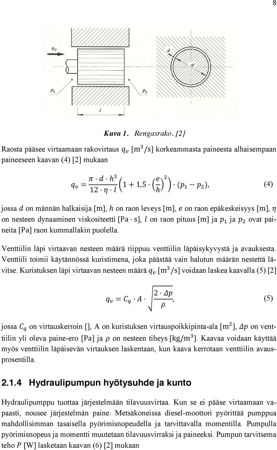 halkaisija [m], h on raon leveys [m], e on raon epäkeskeisyys [m], η on nesteen dynaaminen viskositeetti [Pa s], l on raon pituus [m] ja p 1 ja p 2 ovat paineita [Pa] raon kummallakin puolella.