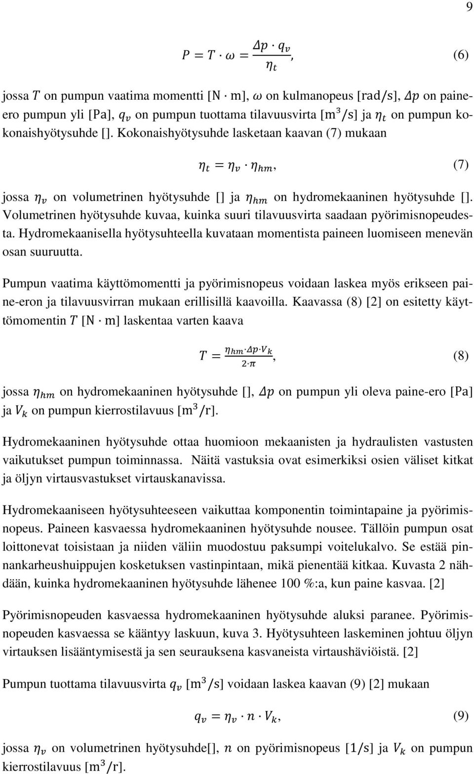 Volumetrinen hyötysuhde kuvaa, kuinka suuri tilavuusvirta saadaan pyörimisnopeudesta. Hydromekaanisella hyötysuhteella kuvataan momentista paineen luomiseen menevän osan suuruutta.