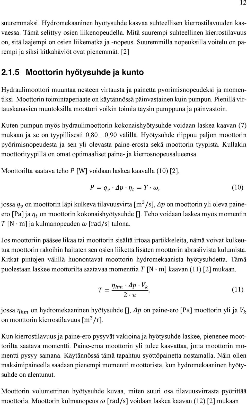 5 Moottorin hyötysuhde ja kunto Hydraulimoottori muuntaa nesteen virtausta ja painetta pyörimisnopeudeksi ja momentiksi. Moottorin toimintaperiaate on käytännössä päinvastainen kuin pumpun.