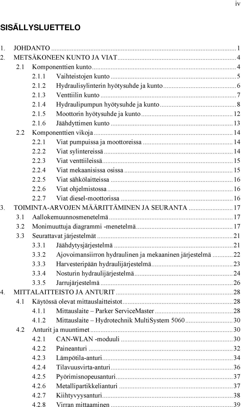 .. 14 2.2.3 Viat venttiileissä... 15 2.2.4 Viat mekaanisissa osissa... 15 2.2.5 Viat sähkölaitteissa... 16 2.2.6 Viat ohjelmistossa... 16 2.2.7 Viat diesel-moottorissa... 16 3.