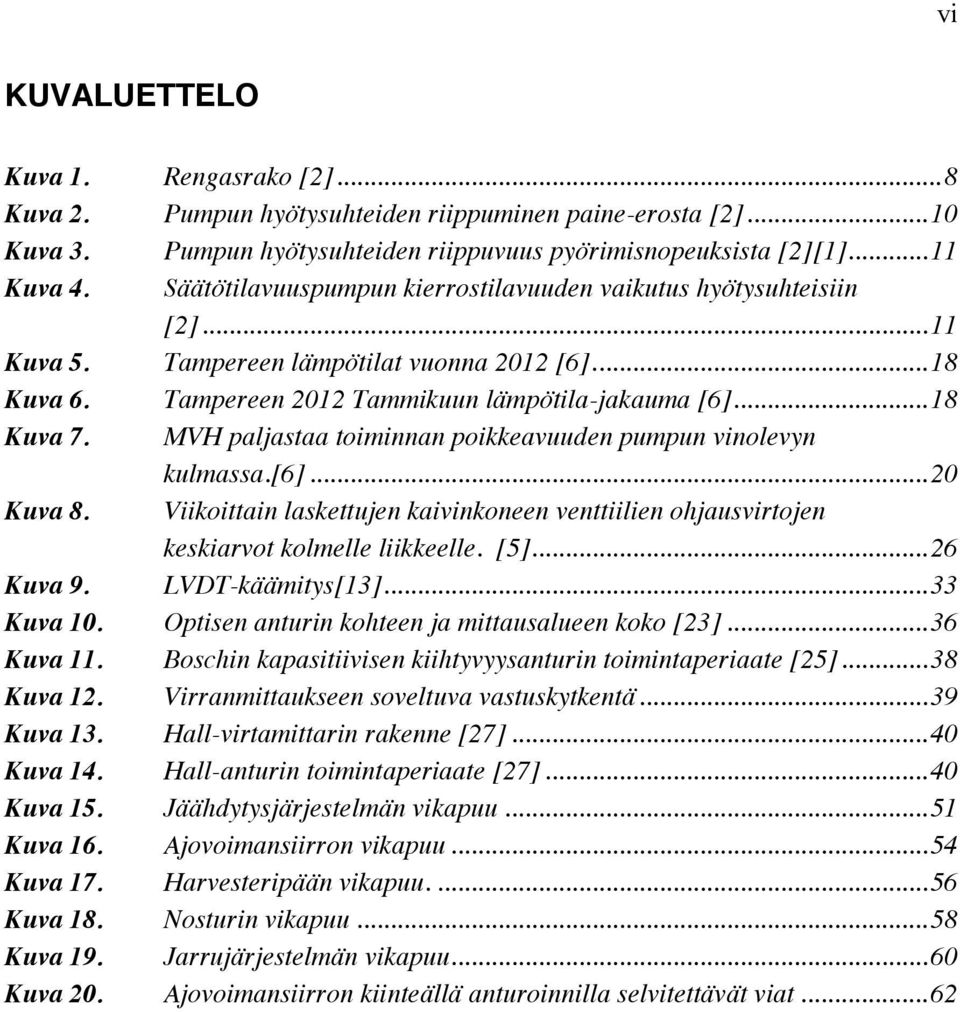 MVH paljastaa toiminnan poikkeavuuden pumpun vinolevyn kulmassa.[6]... 20 Kuva 8. Viikoittain laskettujen kaivinkoneen venttiilien ohjausvirtojen keskiarvot kolmelle liikkeelle. [5]... 26 Kuva 9.